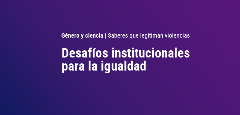 Se realizó el cierre del Ciclo Género y Ciencia: «Desafíos institucionales para la Igualdad»